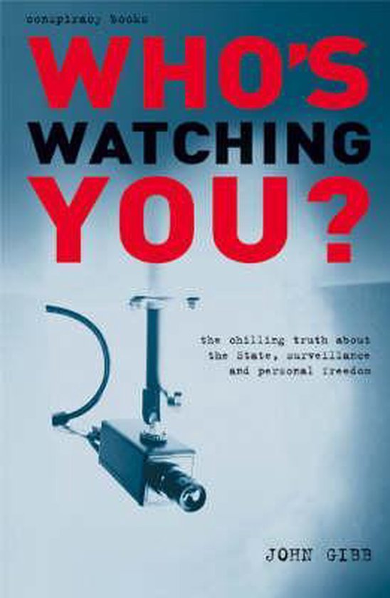 Whos Watching You? The Chilling Truth About The State, Surveillance And Personal Freedom