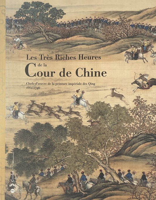 TRES RICHES HEURES COUR CHINE: CHEFS DOEUVRE DE LA PEINTURE IMPERIALE DES QING 1662-1796