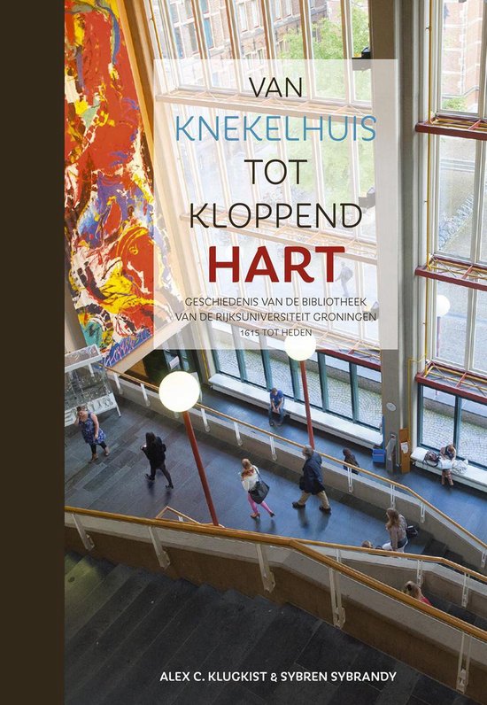 Van knekelhuis tot kloppend hart. Geschiedenis van de Bibliotheek van de Rijksuniversiteit Groningen - 1615 tot heden