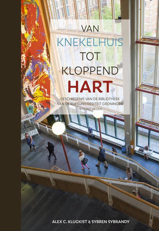 Van knekelhuis tot kloppend hart. Geschiedenis van de Bibliotheek van de Rijksuniversiteit Groningen - 1615 tot heden